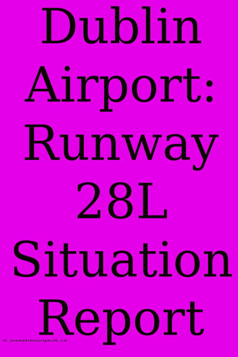 Dublin Airport: Runway 28L Situation Report