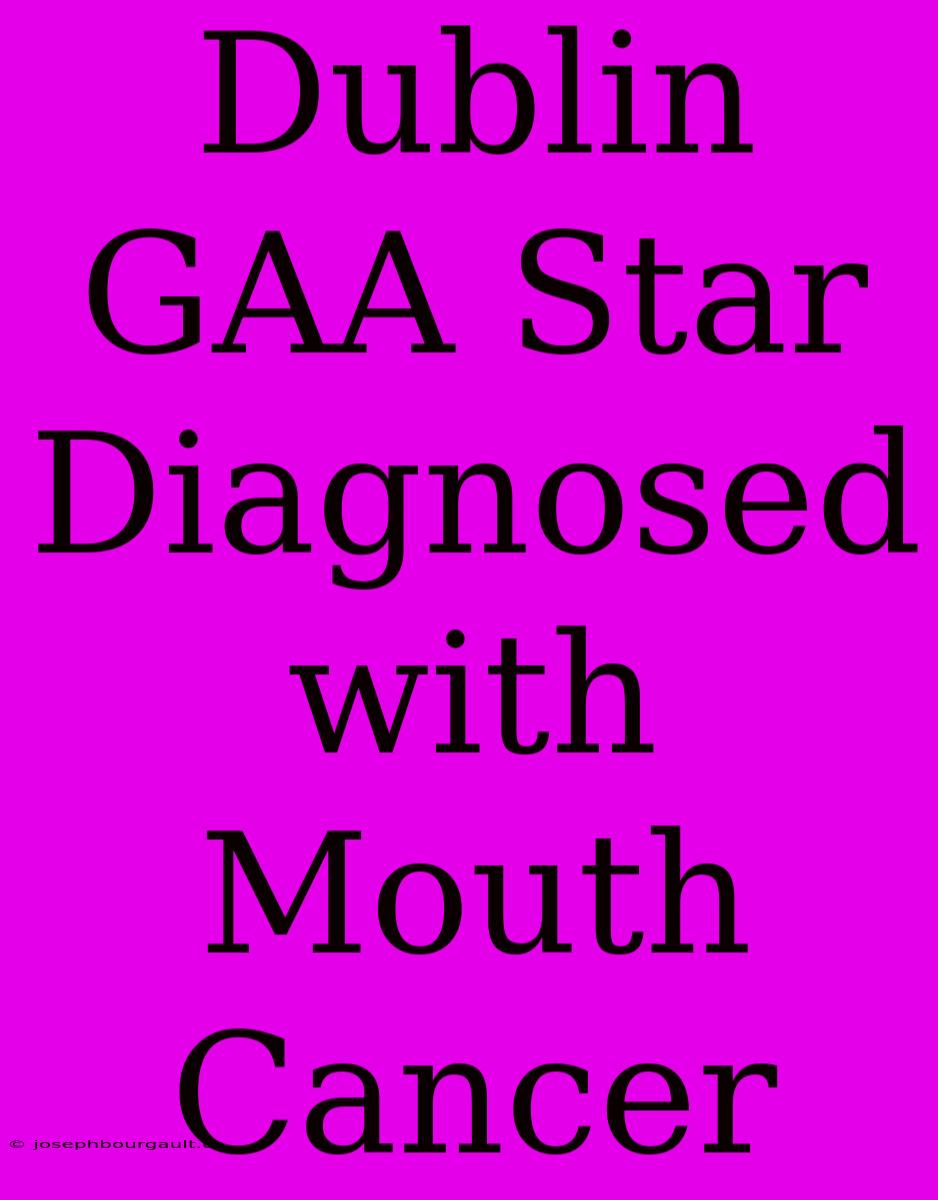 Dublin GAA Star Diagnosed With Mouth Cancer