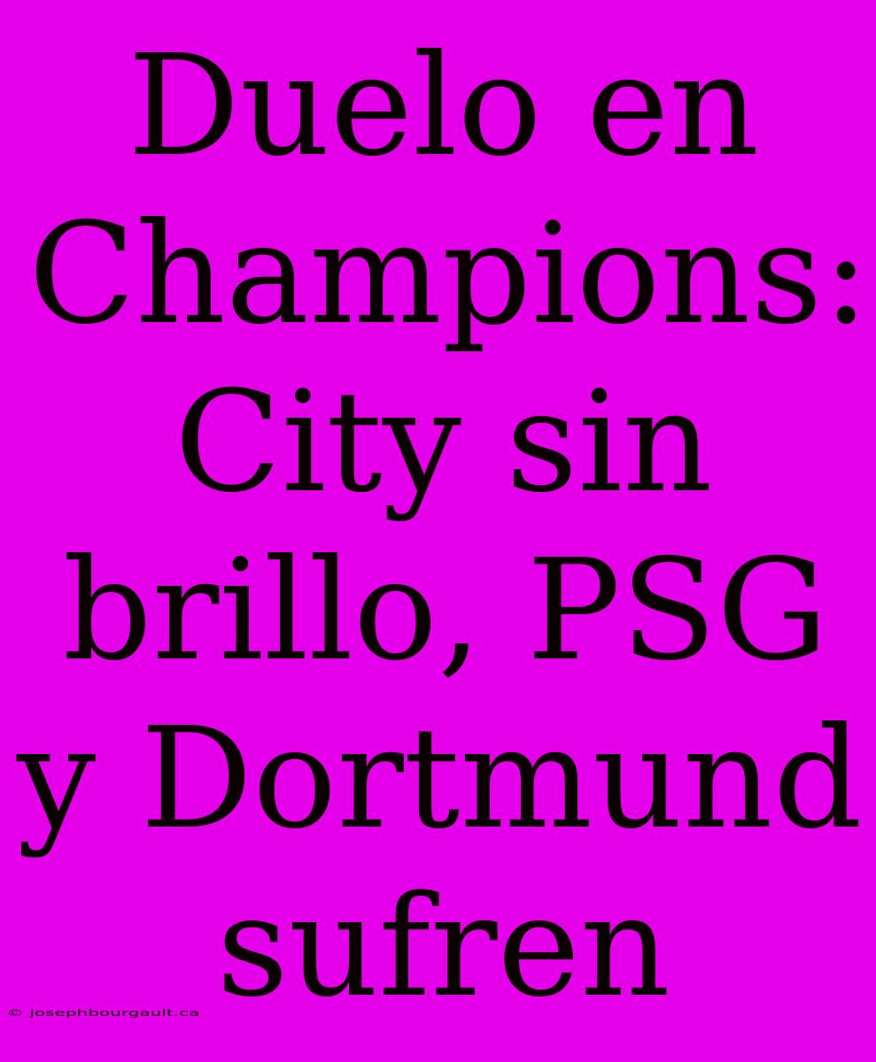 Duelo En Champions: City Sin Brillo, PSG Y Dortmund Sufren