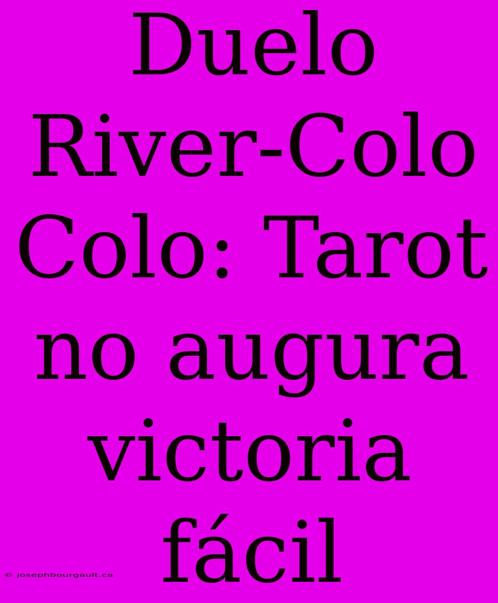 Duelo River-Colo Colo: Tarot No Augura Victoria Fácil