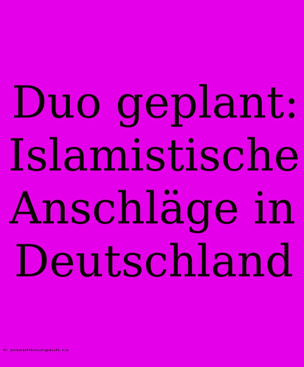 Duo Geplant: Islamistische Anschläge In Deutschland