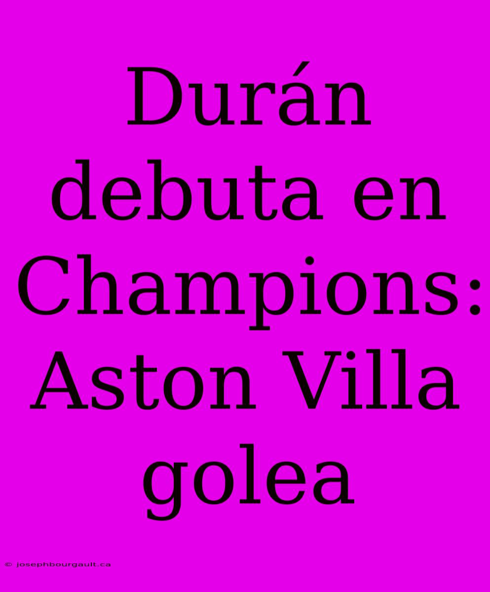 Durán Debuta En Champions: Aston Villa Golea