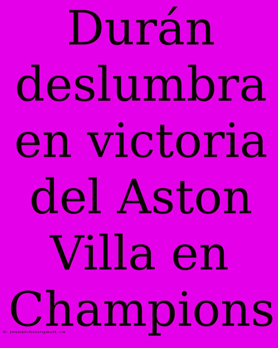 Durán Deslumbra En Victoria Del Aston Villa En Champions