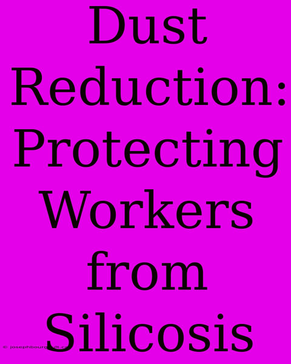 Dust Reduction: Protecting Workers From Silicosis