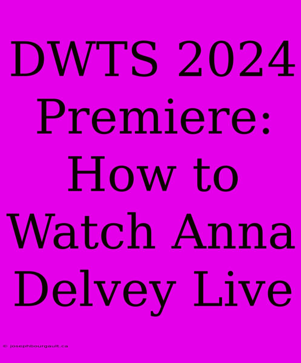 DWTS 2024 Premiere: How To Watch Anna Delvey Live