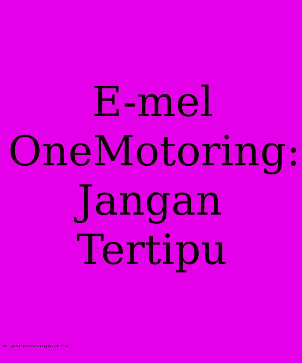 E-mel OneMotoring: Jangan Tertipu