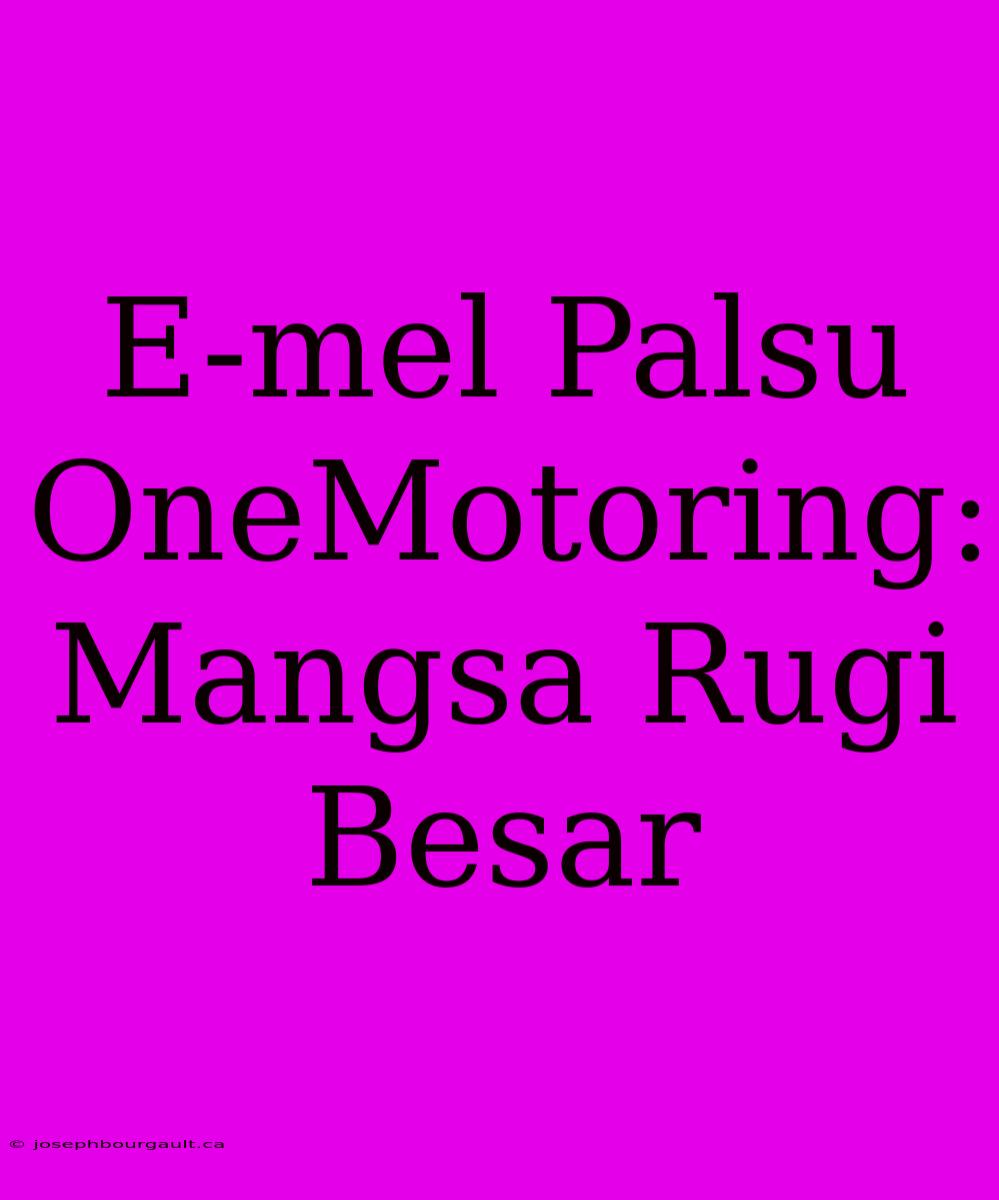 E-mel Palsu OneMotoring: Mangsa Rugi Besar