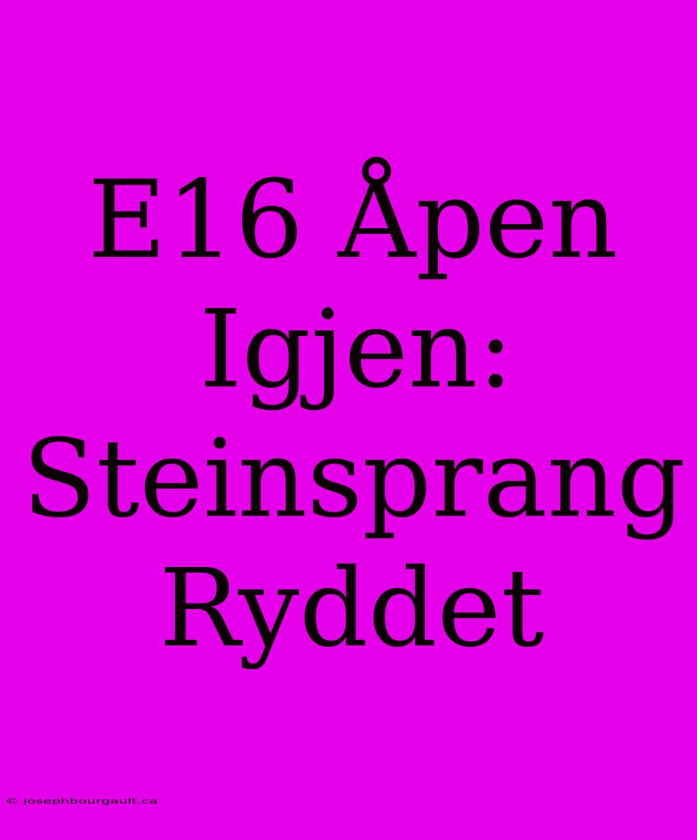 E16 Åpen Igjen: Steinsprang Ryddet