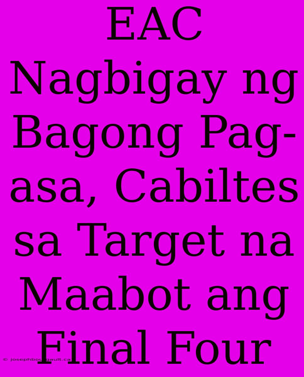 EAC Nagbigay Ng Bagong Pag-asa, Cabiltes Sa Target Na Maabot Ang Final Four