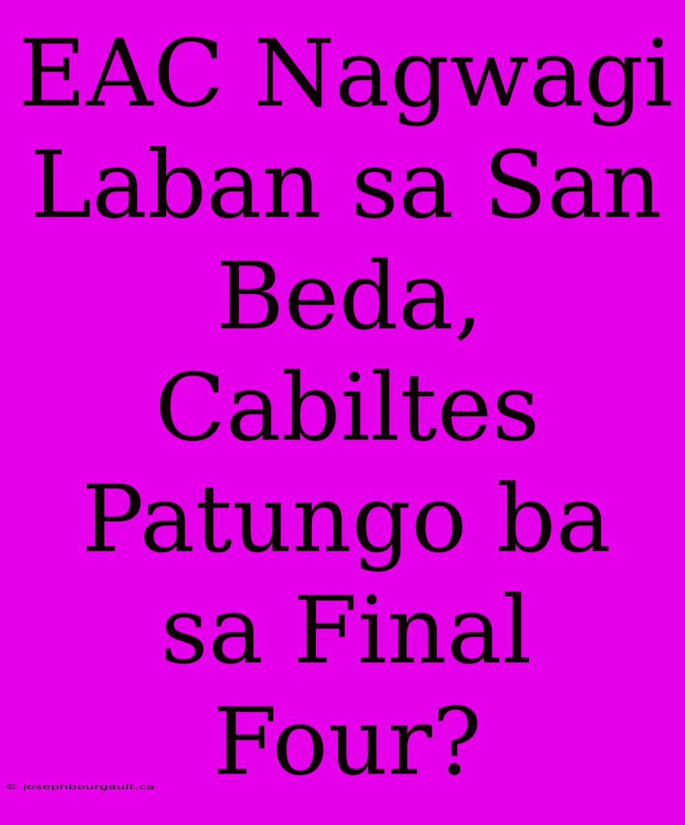 EAC Nagwagi Laban Sa San Beda, Cabiltes Patungo Ba Sa Final Four?