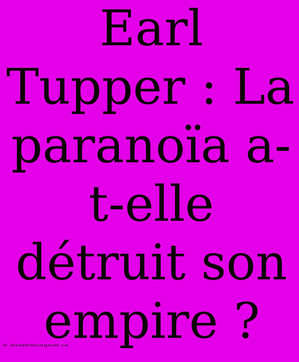 Earl Tupper : La Paranoïa A-t-elle Détruit Son Empire ?