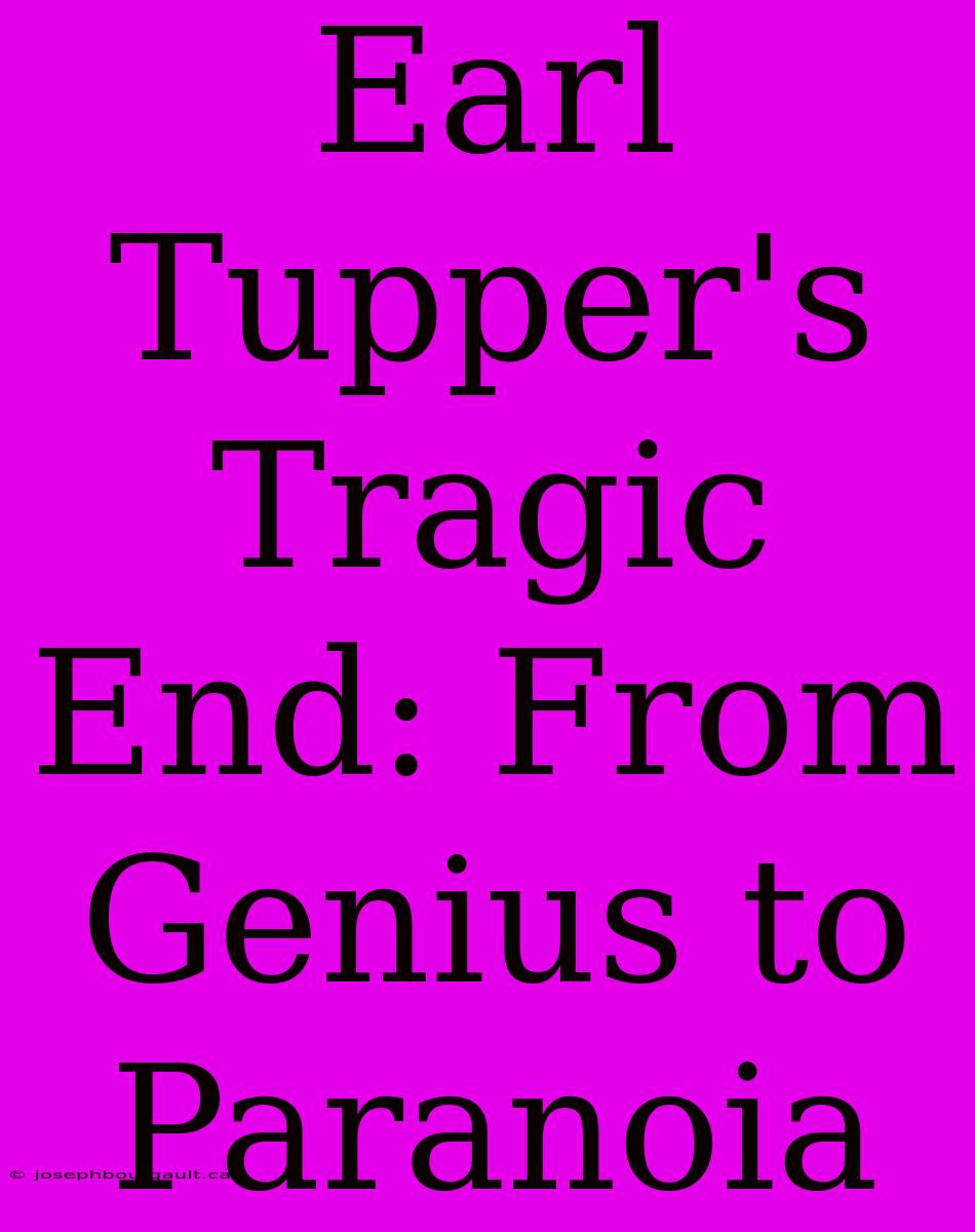 Earl Tupper's Tragic End: From Genius To Paranoia