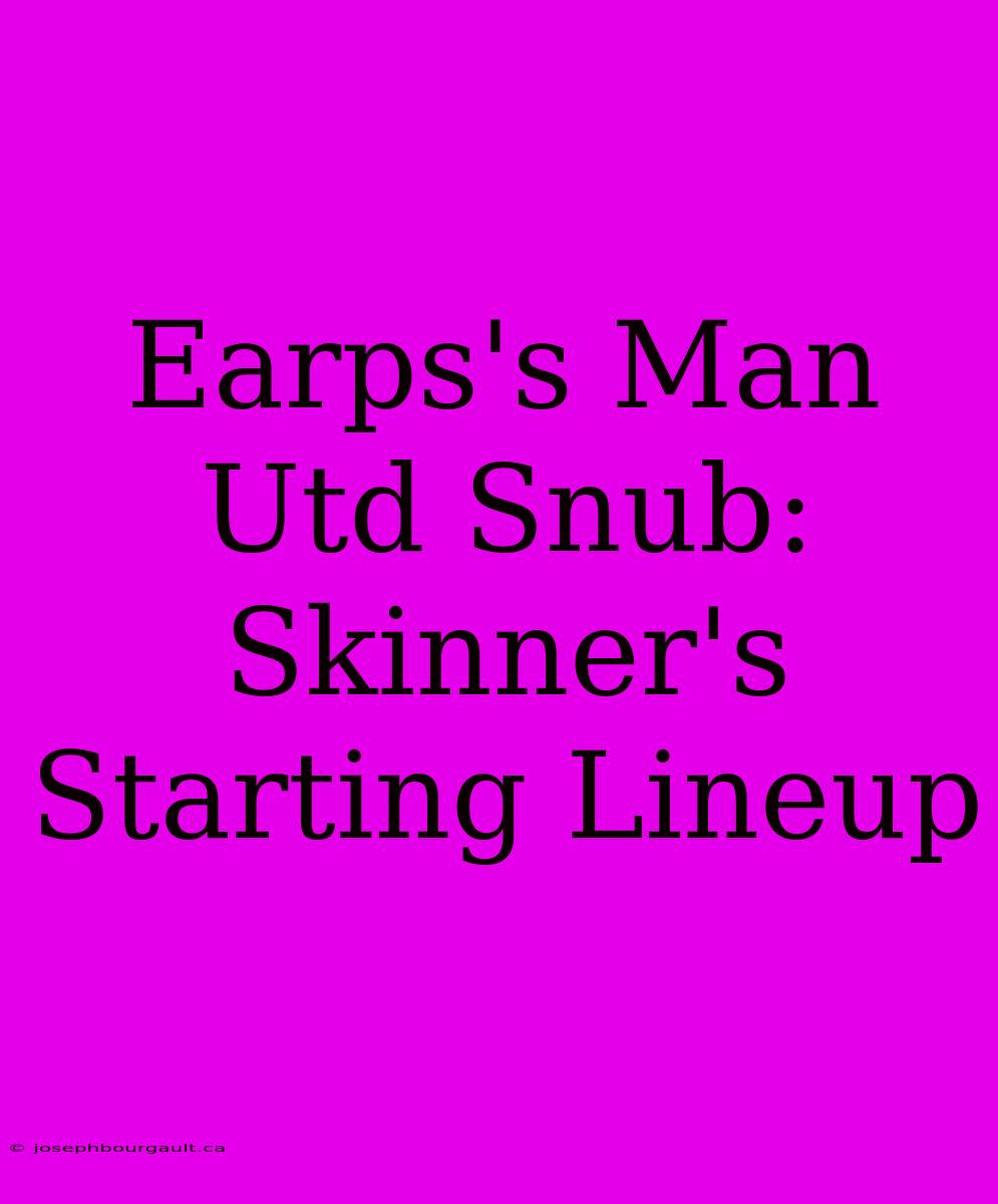 Earps's Man Utd Snub: Skinner's Starting Lineup