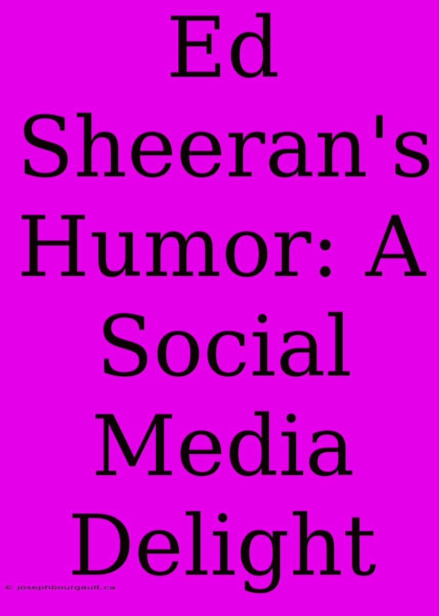 Ed Sheeran's Humor: A Social Media Delight