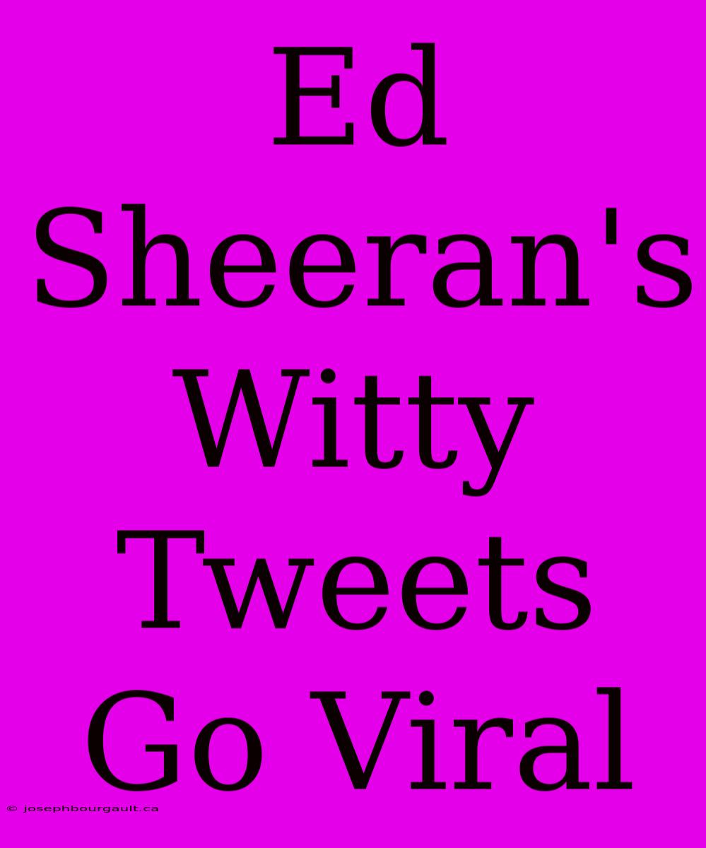 Ed Sheeran's Witty Tweets Go Viral