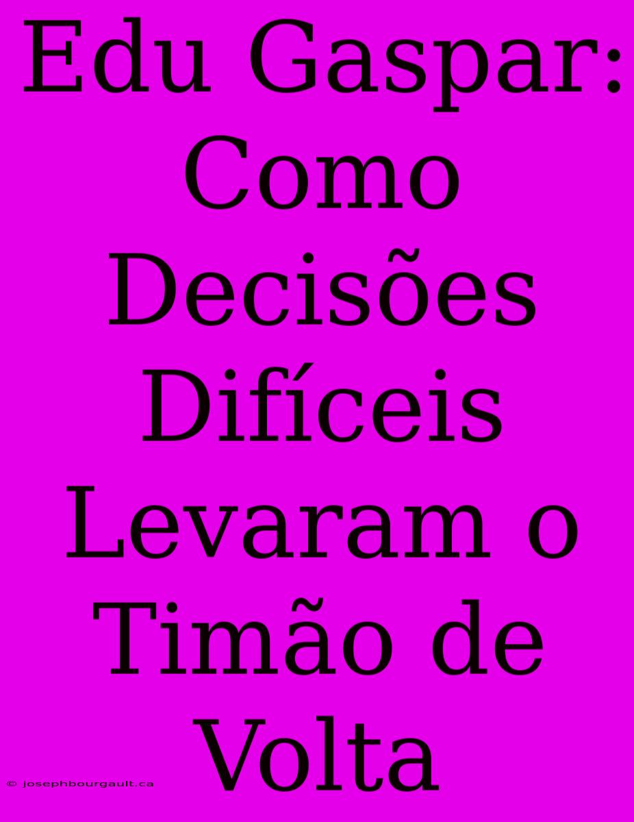 Edu Gaspar: Como Decisões Difíceis Levaram O Timão De Volta