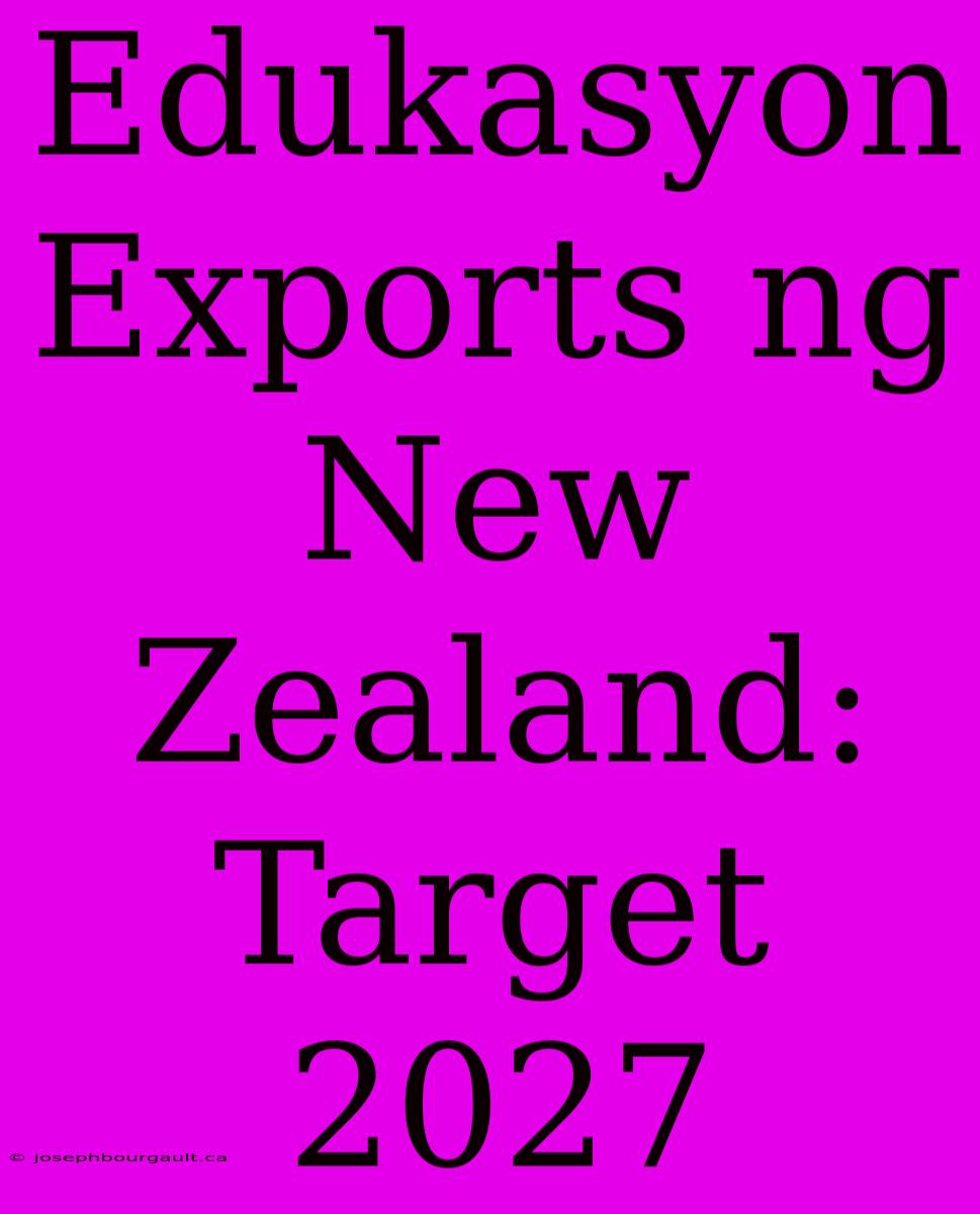 Edukasyon Exports Ng New Zealand: Target 2027