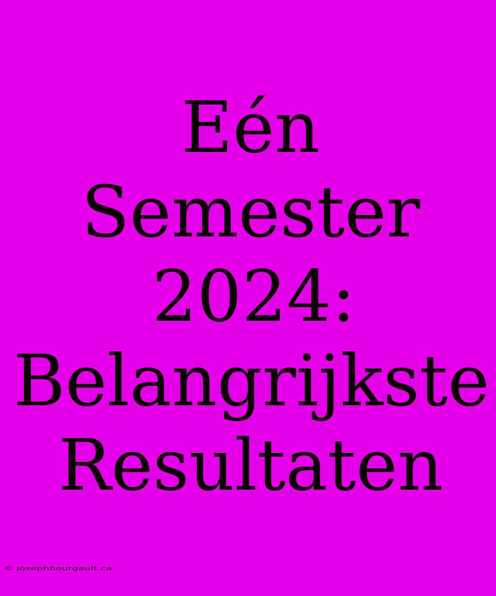 Eén Semester 2024: Belangrijkste Resultaten