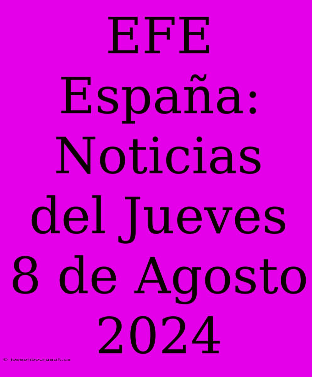 EFE España: Noticias Del Jueves 8 De Agosto 2024