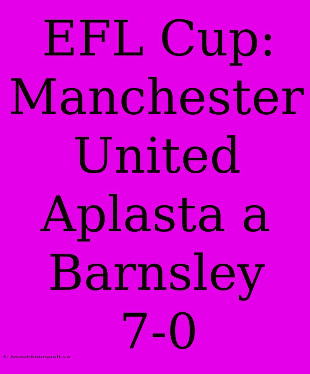 EFL Cup: Manchester United Aplasta A Barnsley 7-0