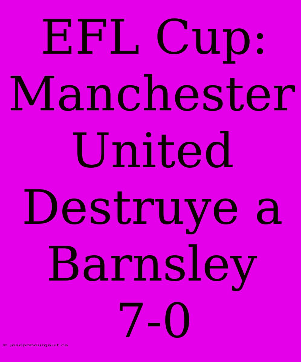 EFL Cup: Manchester United Destruye A Barnsley 7-0