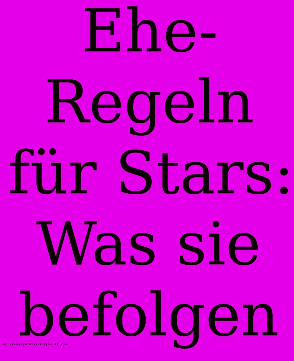 Ehe-Regeln Für Stars: Was Sie Befolgen