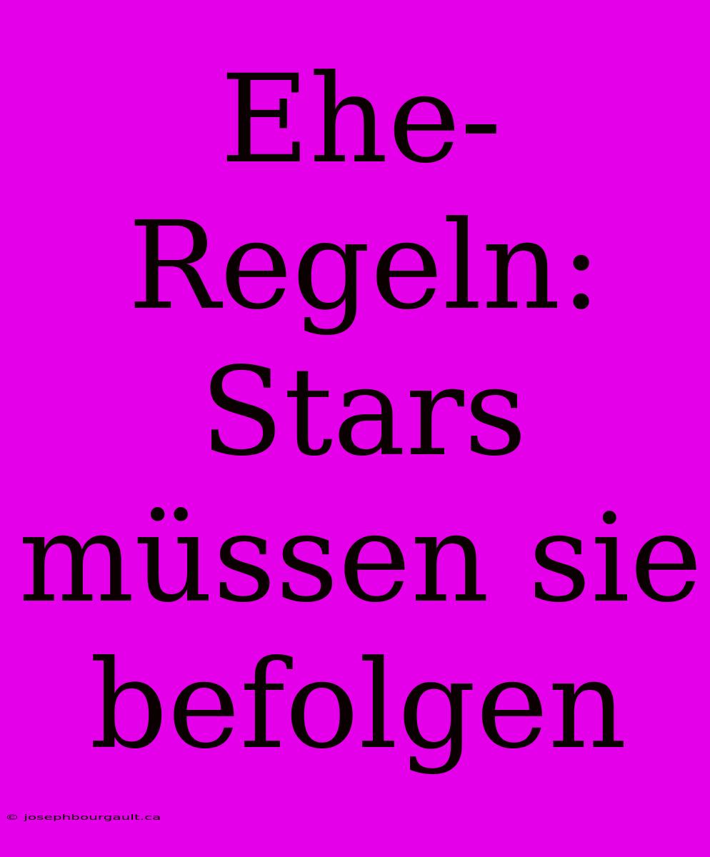 Ehe-Regeln: Stars Müssen Sie Befolgen