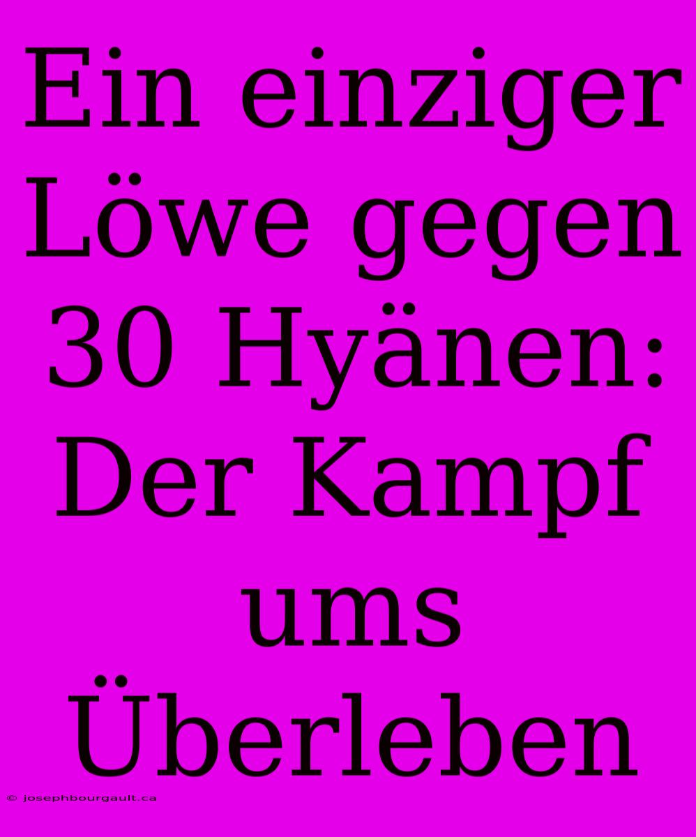 Ein Einziger Löwe Gegen 30 Hyänen: Der Kampf Ums Überleben