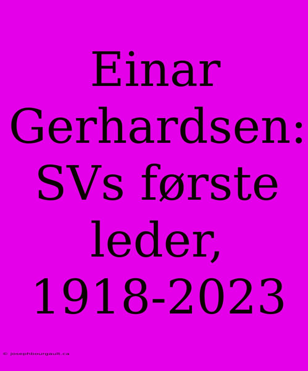 Einar Gerhardsen: SVs Første Leder, 1918-2023