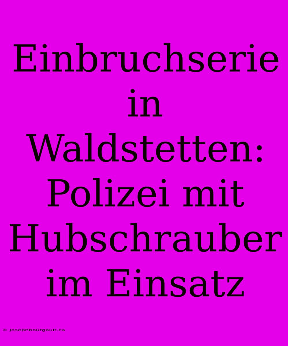 Einbruchserie In Waldstetten: Polizei Mit Hubschrauber Im Einsatz