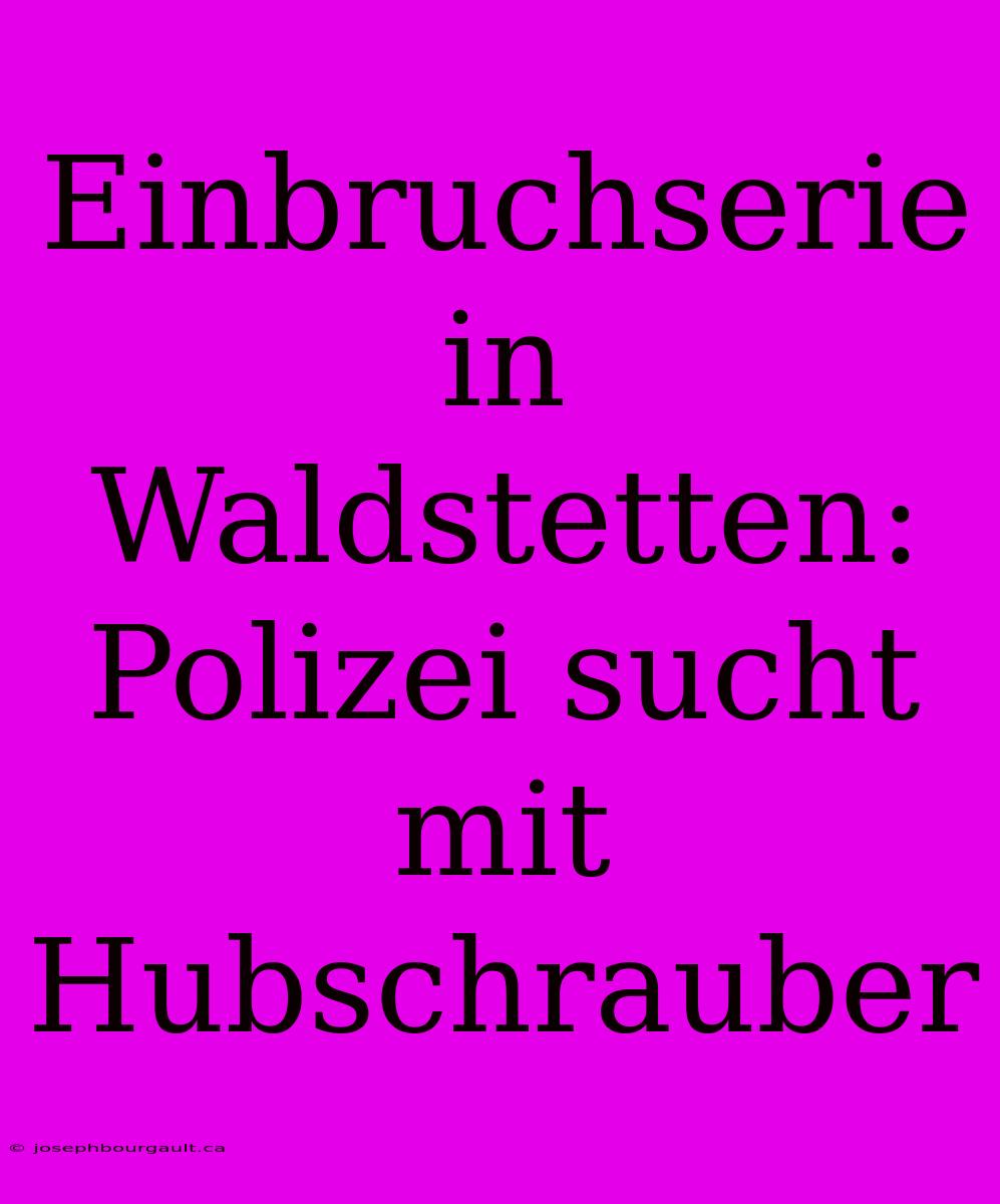 Einbruchserie In Waldstetten: Polizei Sucht Mit Hubschrauber