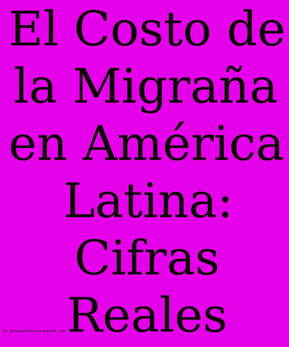 El Costo De La Migraña En América Latina: Cifras Reales