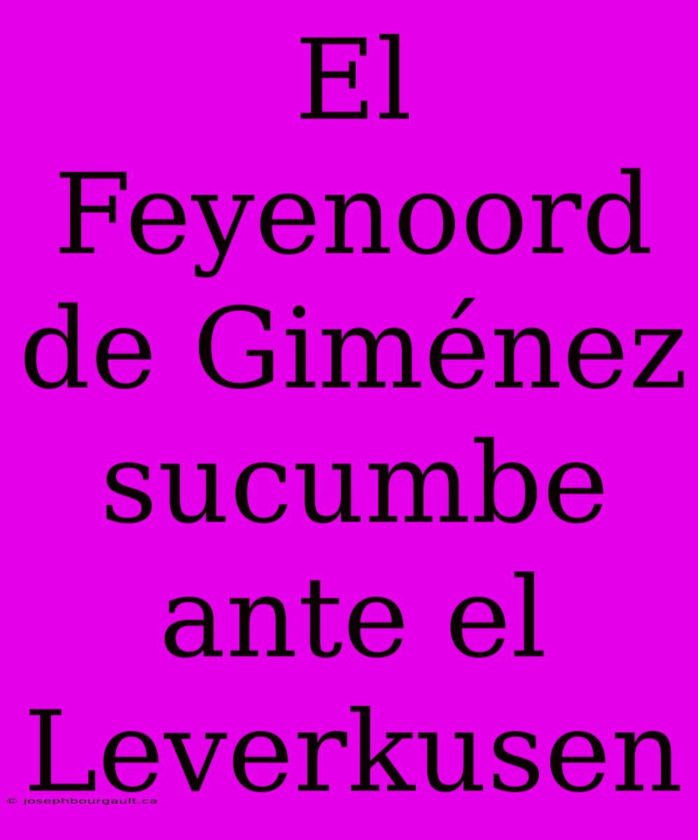 El Feyenoord De Giménez Sucumbe Ante El Leverkusen