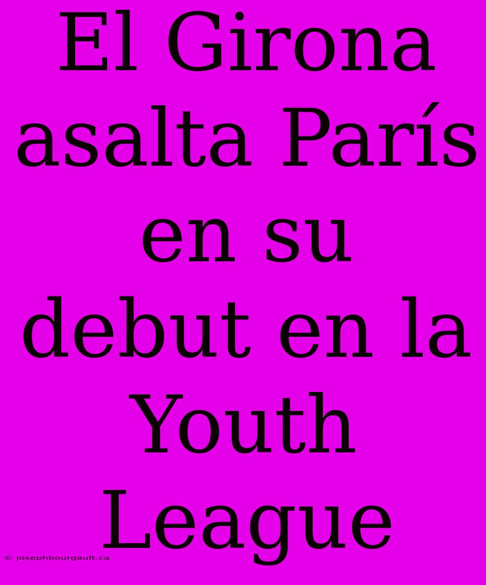 El Girona Asalta París En Su Debut En La Youth League