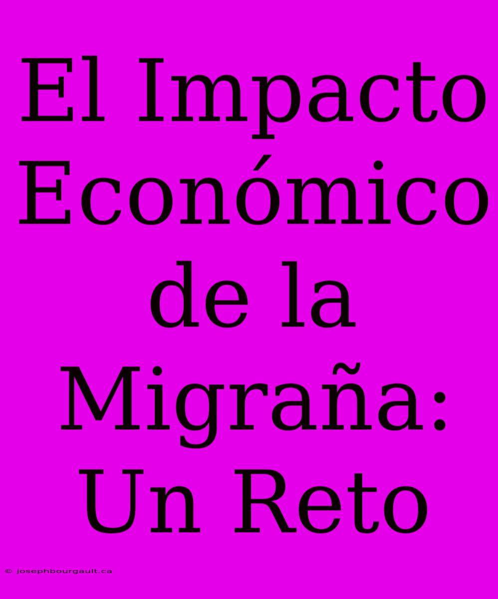 El Impacto Económico De La Migraña: Un Reto