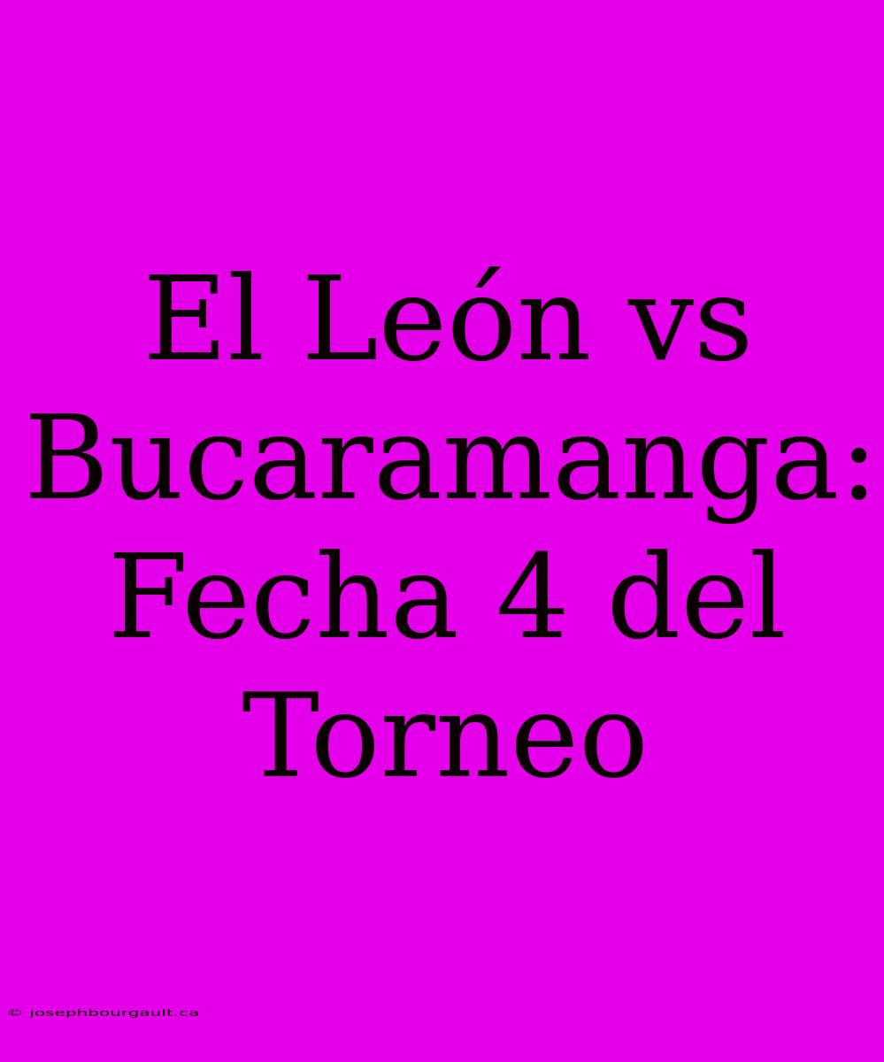 El León Vs Bucaramanga: Fecha 4 Del Torneo