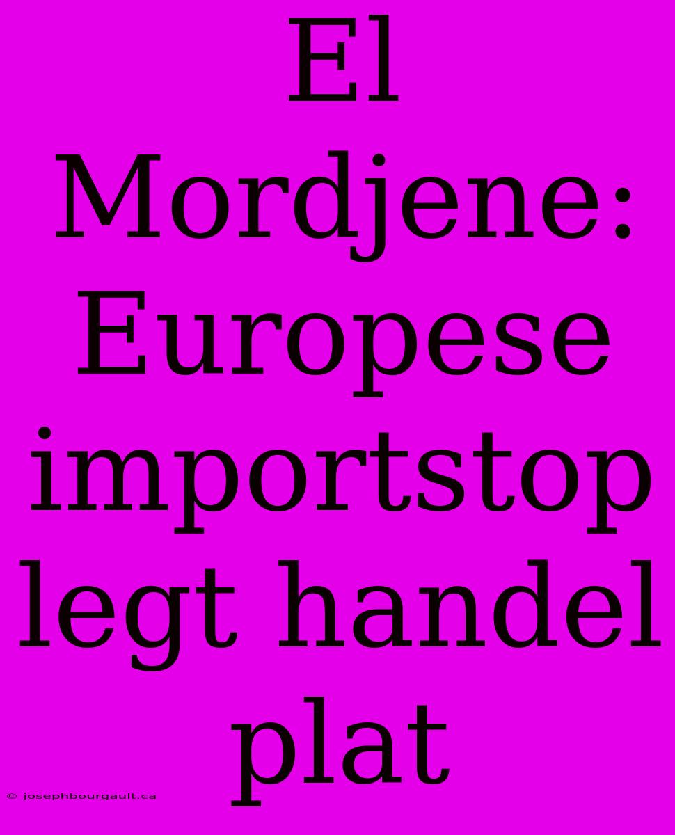 El Mordjene: Europese Importstop Legt Handel Plat