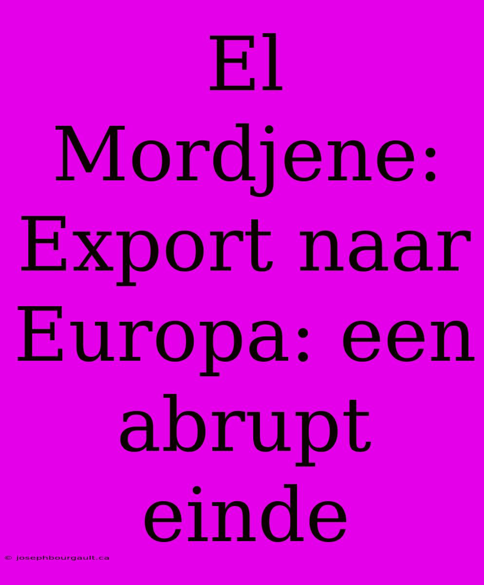 El Mordjene: Export Naar Europa: Een Abrupt Einde