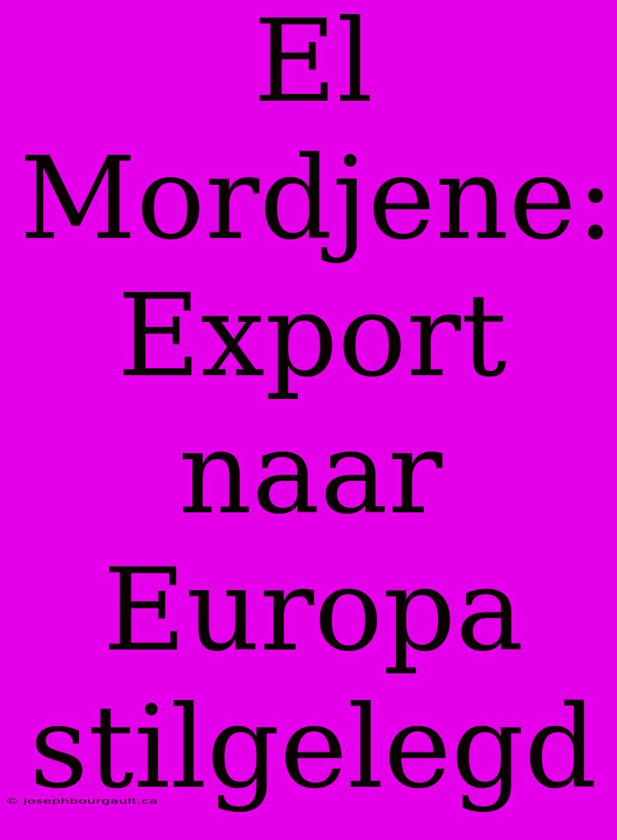 El Mordjene: Export Naar Europa Stilgelegd