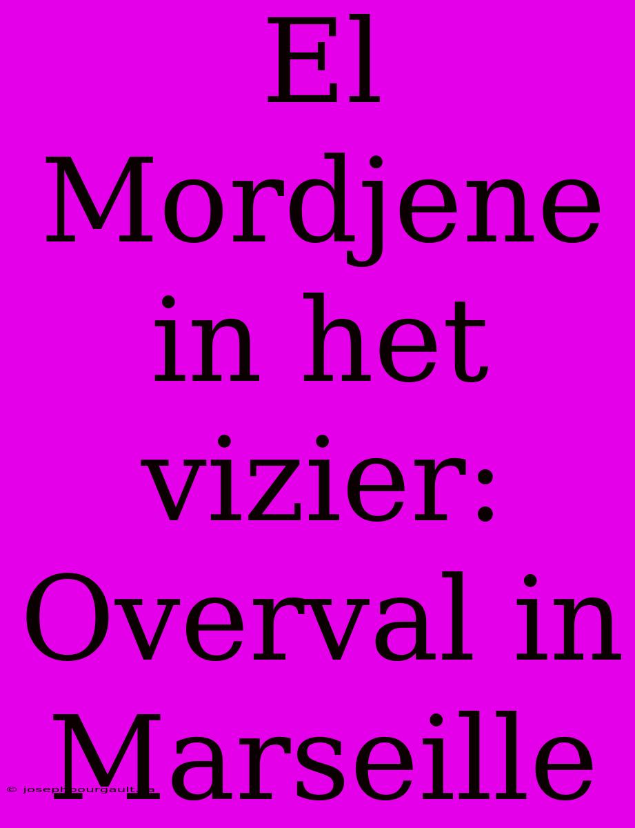 El Mordjene In Het Vizier: Overval In Marseille