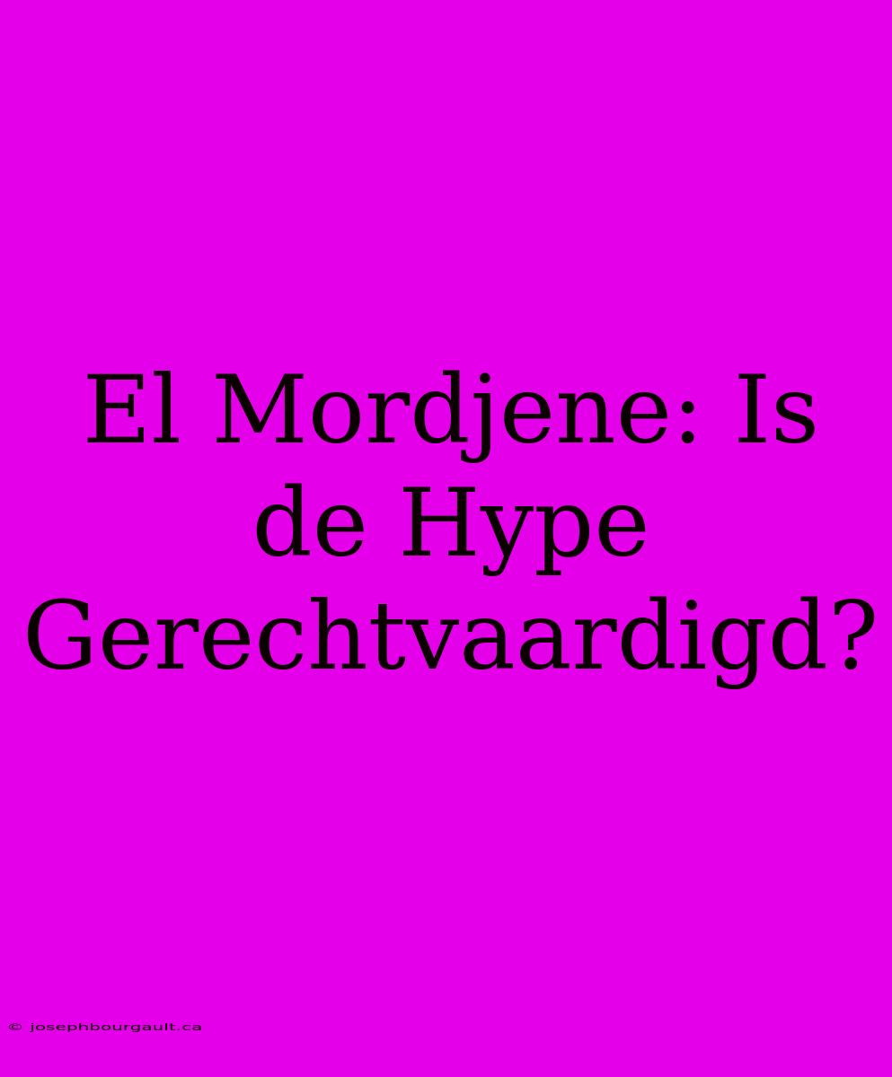 El Mordjene: Is De Hype Gerechtvaardigd?