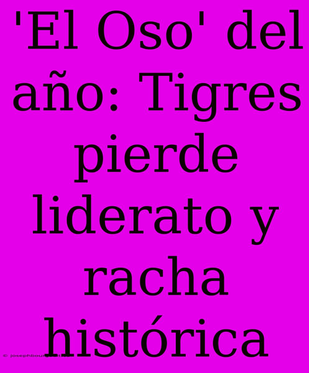 'El Oso' Del Año: Tigres Pierde Liderato Y Racha Histórica