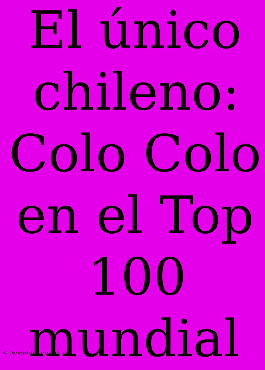 El Único Chileno: Colo Colo En El Top 100 Mundial