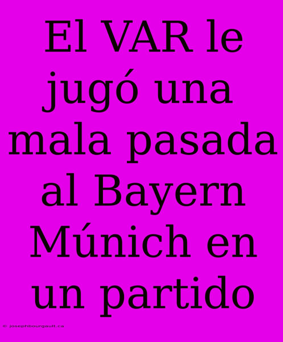 El VAR Le Jugó Una Mala Pasada Al Bayern Múnich En Un Partido