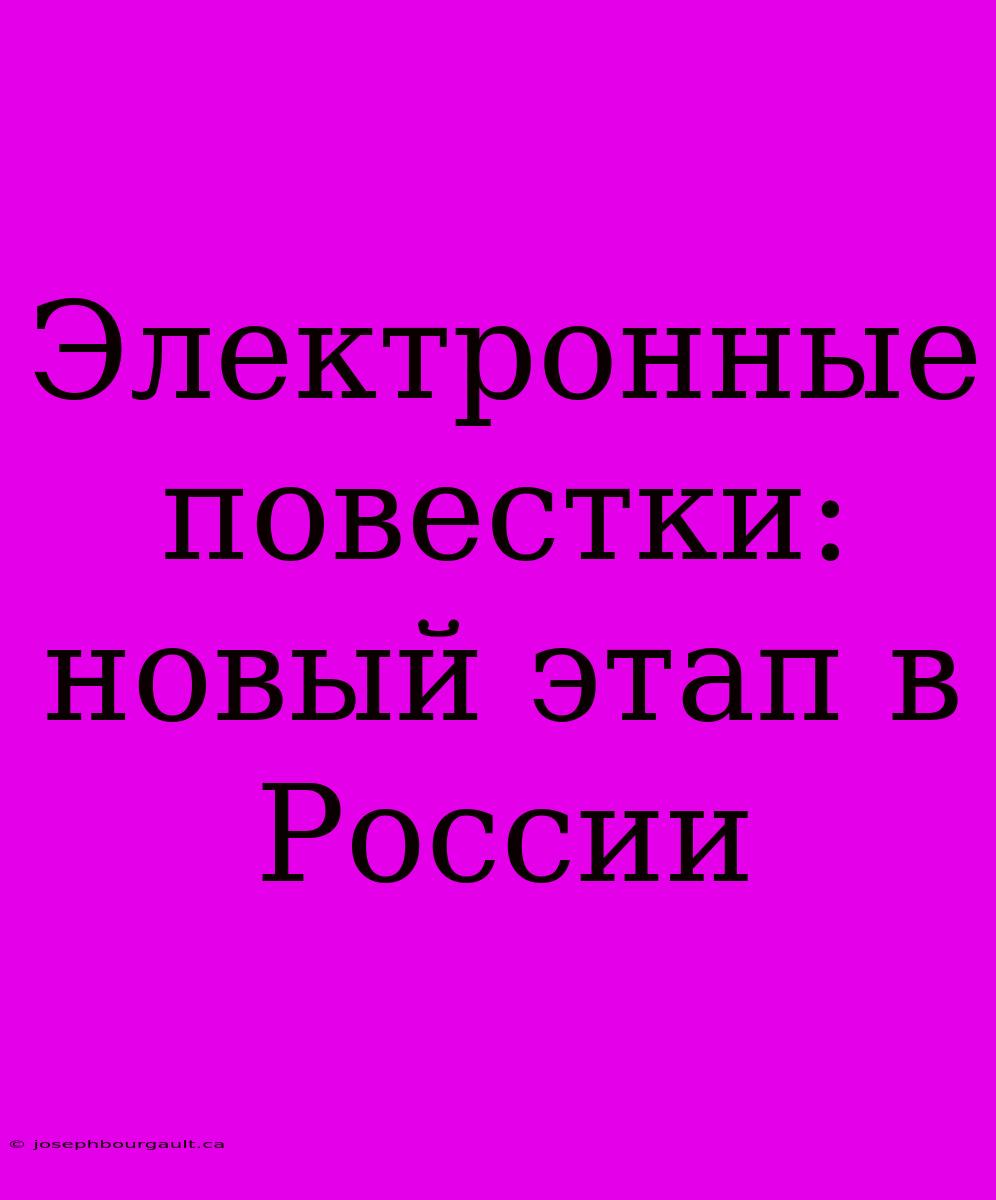 Электронные Повестки: Новый Этап В России