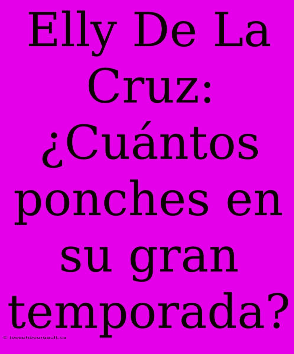 Elly De La Cruz: ¿Cuántos Ponches En Su Gran Temporada?