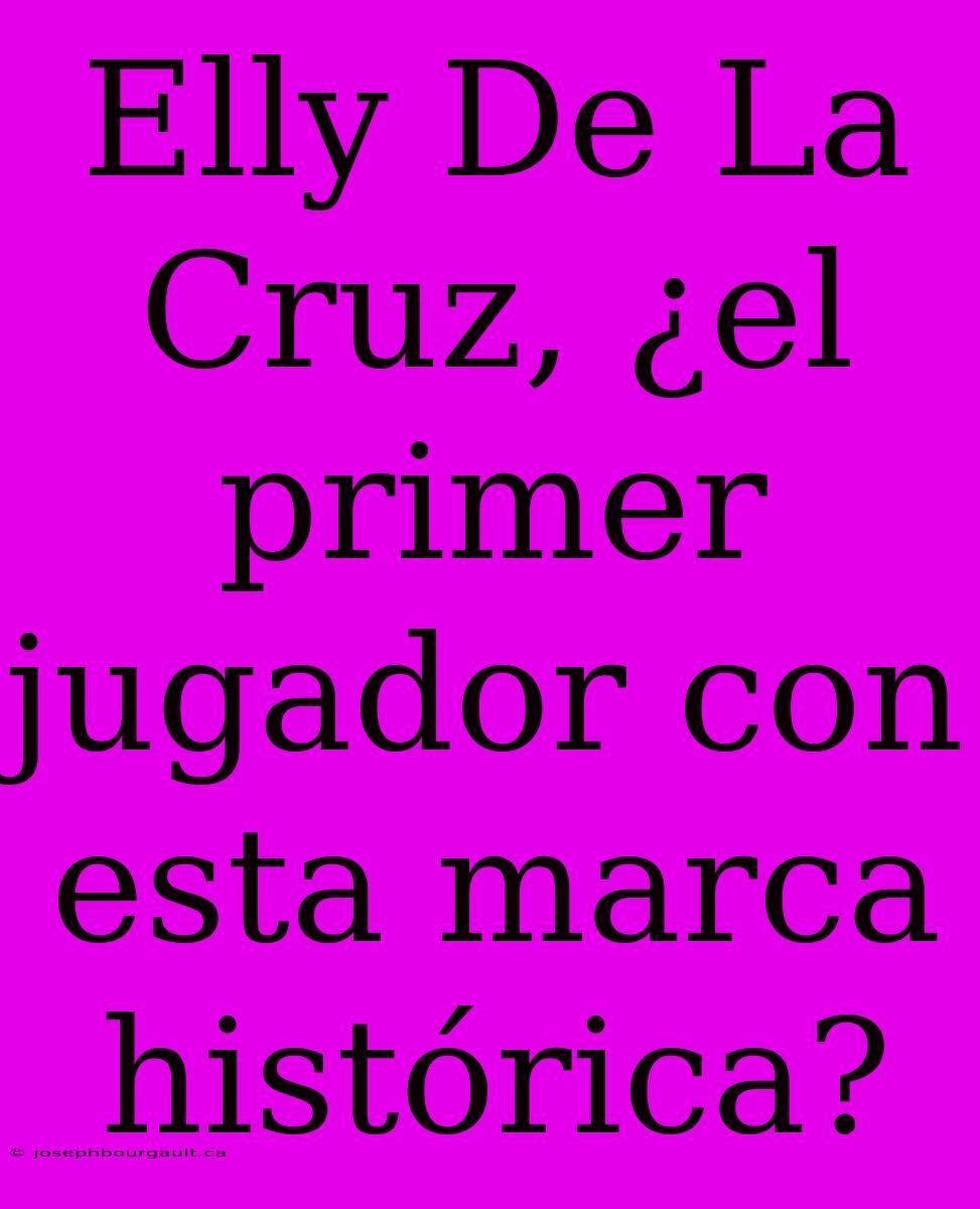 Elly De La Cruz, ¿el Primer Jugador Con Esta Marca Histórica?