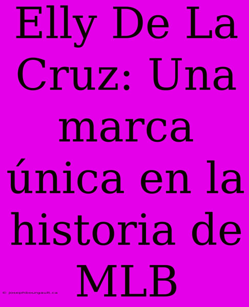 Elly De La Cruz: Una Marca Única En La Historia De MLB