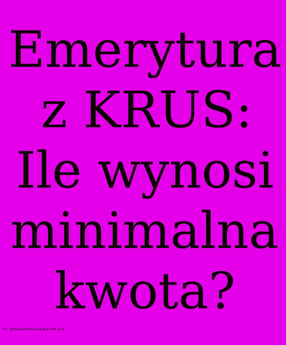 Emerytura Z KRUS: Ile Wynosi Minimalna Kwota?