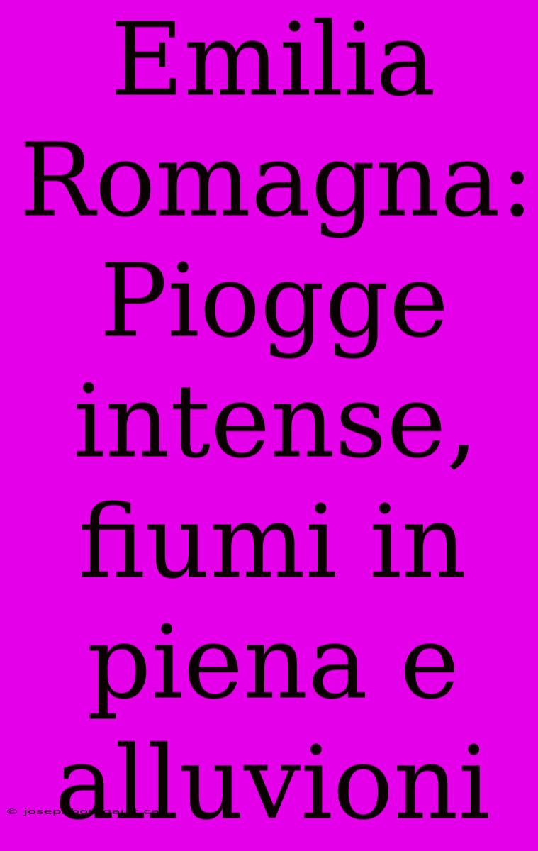 Emilia Romagna: Piogge Intense, Fiumi In Piena E Alluvioni